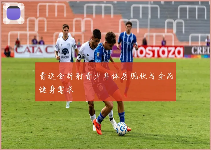 青运会折射青少年体质现状与全民健身需求